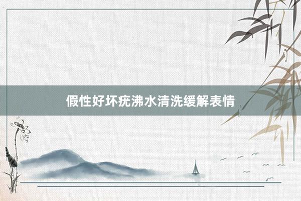 假性好坏疣沸水清洗缓解表情