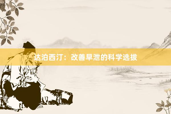 达泊西汀：改善早泄的科学选拔