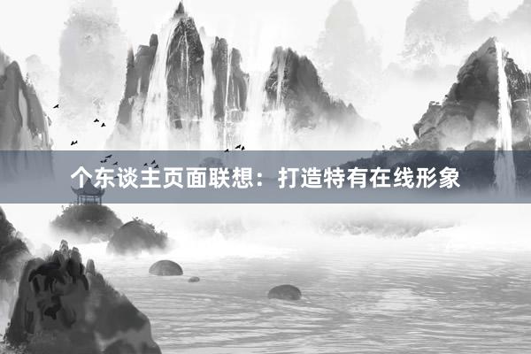 个东谈主页面联想:打造特有在线形象