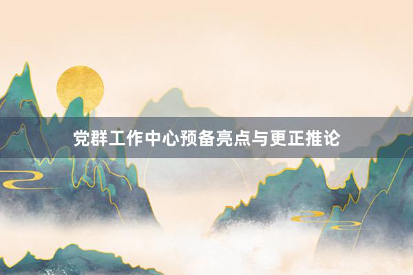 党群工作中心预备亮点与更正推论