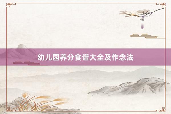 幼儿园养分食谱大全及作念法